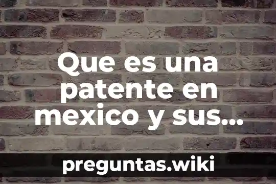 Que es una patente en mexico y sus definiciones