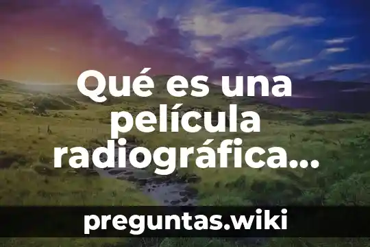 Qué es una película radiográfica definición