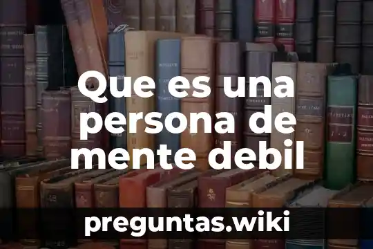 Que es una persona de mente debil