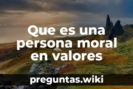 Que es una persona moral en valores