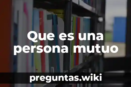 Que es una persona mutuo