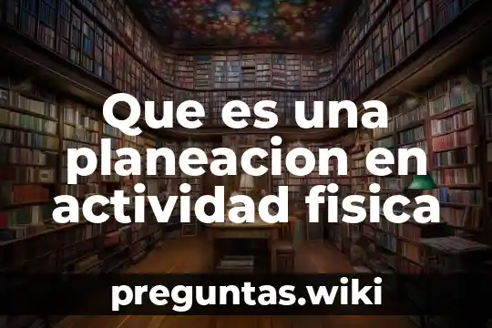 Que es una planeacion en actividad fisica