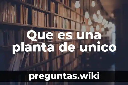 Que es una planta de unico