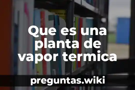 Que es una planta de vapor termica