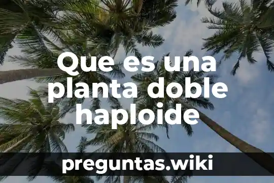 Que es una planta doble haploide