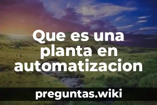 Que es una planta en automatizacion