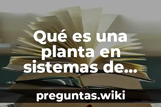 Qué es una planta en sistemas de control