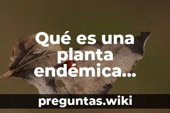 Qué es una planta endémica definición