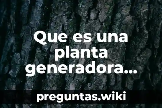 Que es una planta generadora definicion de energia sustentable definicion