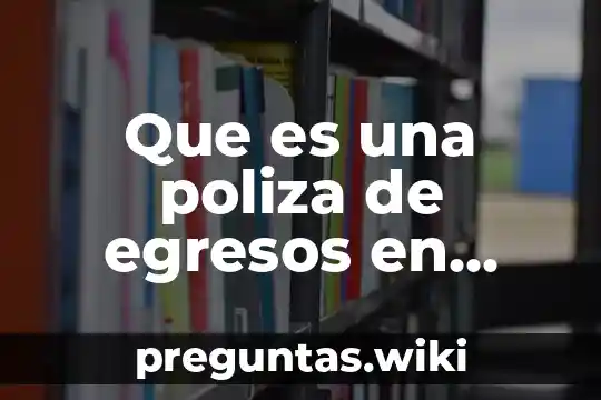 Que es una poliza de egresos en contabilidad