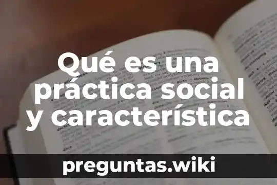 Qué es una práctica social y característica