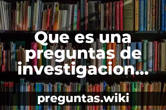 Que es una preguntas de investigacion tesis