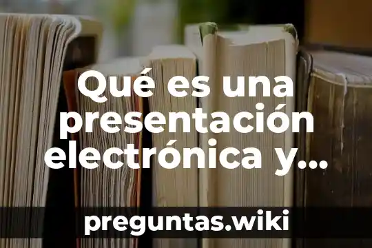 Qué es una presentación electrónica y sus ventajas