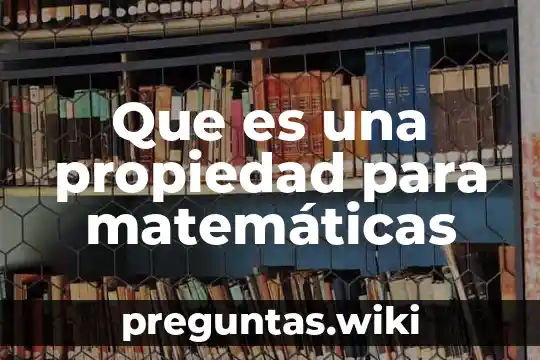 Que es una propiedad para matemáticas