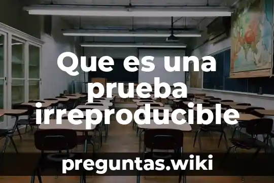 Que es una prueba irreproducible