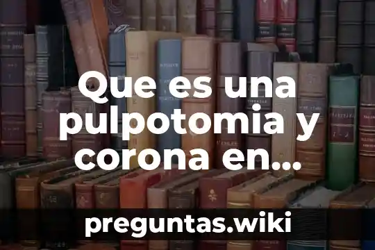 Que es una pulpotomia y corona en niños