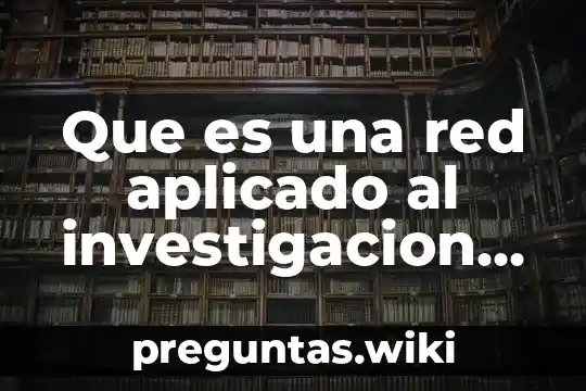 Que es una red aplicado al investigacion de operaciones