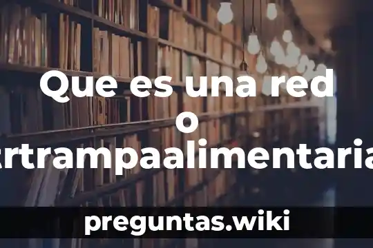 Que es una red o trtrampaalimentaria