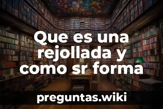 Que es una rejollada y como sr forma