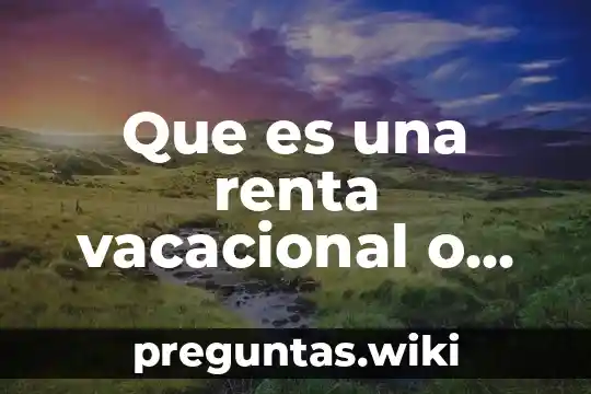 Que es una renta vacacional o tiempo compartido