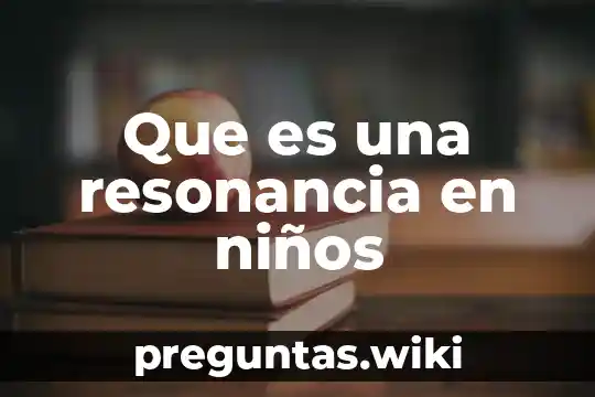 Que es una resonancia en niños