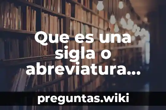 Que es una sigla o abreviatura ejemplos