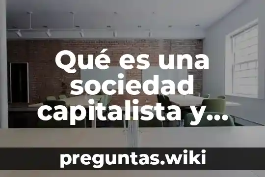 Qué es una sociedad capitalista y cómo surge