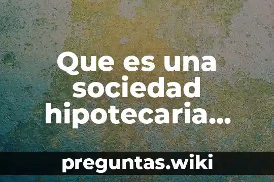 Que es una sociedad hipotecaria federal