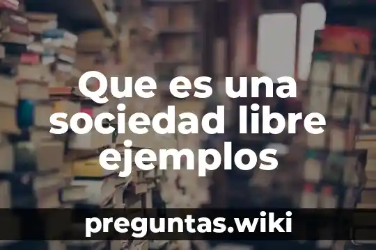 Que es una sociedad libre ejemplos