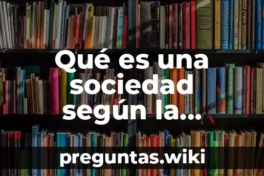 Qué es una sociedad según la sociología