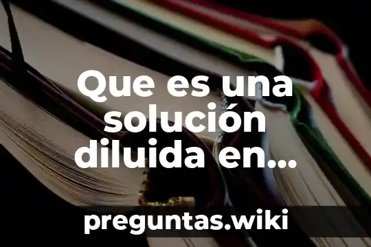 Que es una solución diluida en quimica