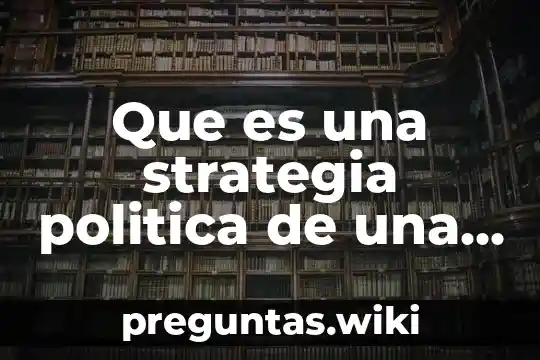 Que es una strategia politica de una empresa