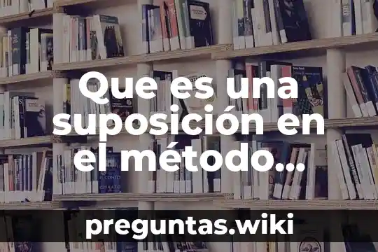 Que es una suposición en el método científico