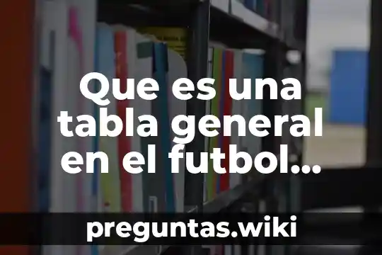 Que es una tabla general en el futbol mexicano