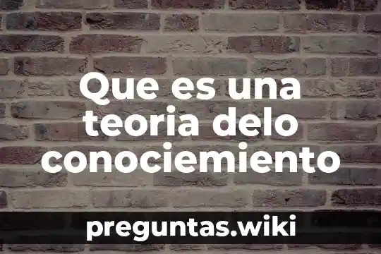 Que es una teoria delo conociemiento