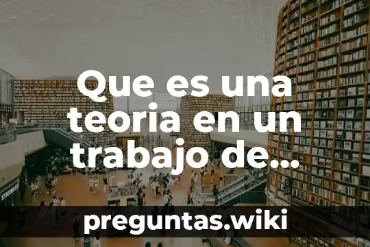 Que es una teoria en un trabajo de investigacion