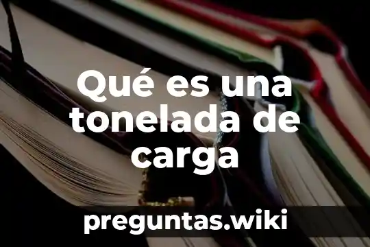 Qué es una tonelada de carga