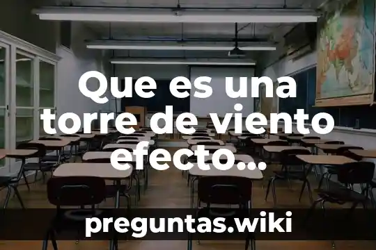Que es una torre de viento efecto chimenea
