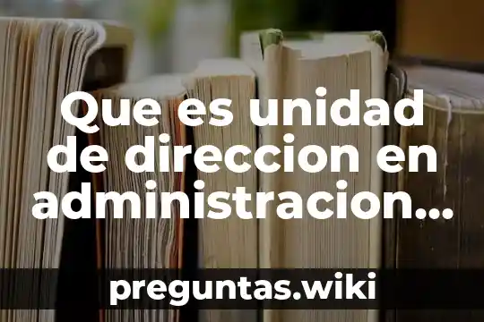 Que es unidad de direccion en administracion de empresas