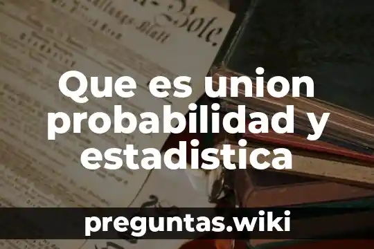 Que es union probabilidad y estadistica