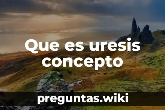 Que es uresis concepto
