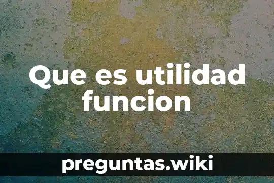 Que es utilidad funcion