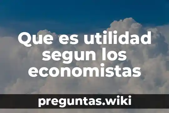 Que es utilidad segun los economistas
