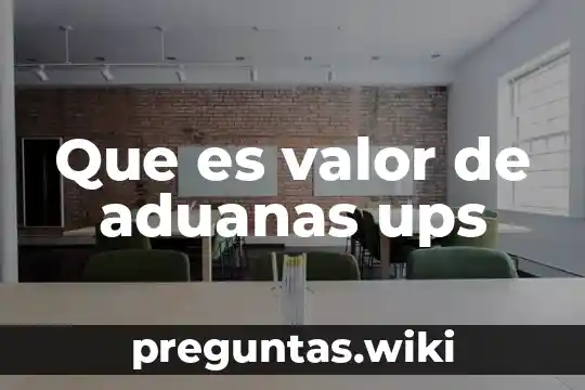 Que es valor de aduanas ups