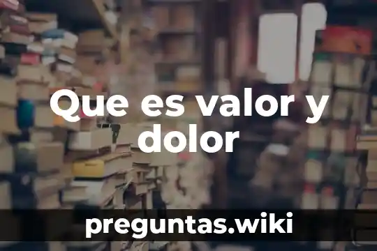 Que es valor y dolor