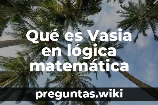Qué es Vasia en lógica matemática