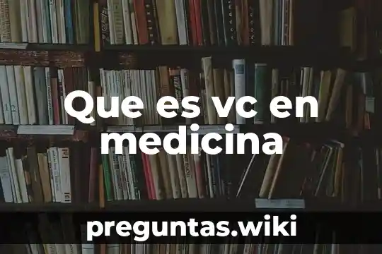 Que es vc en medicina