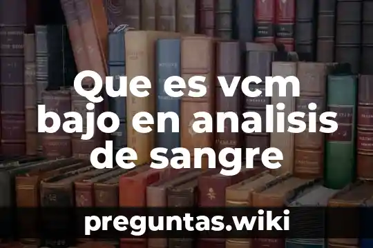 Que es vcm bajo en analisis de sangre