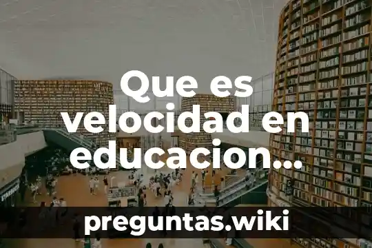Que es velocidad en educacion fisica y sus clases