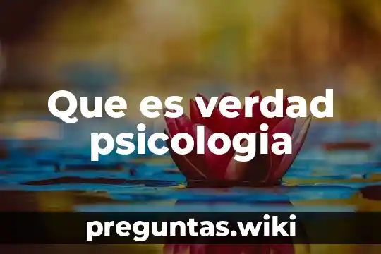 Que es verdad psicologia